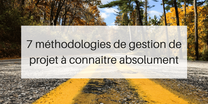 7 Methodologies De Gestion De Projet A Connaitre Absolument